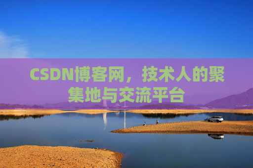 CSDN博客网，技术人的聚集地与交流平台